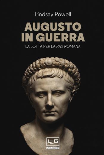 Augusto in guerra. La lotta per la «pax romana» - Powell Lindsay - Libro LEG Edizioni 2019, La clessidra di Clio | Libraccio.it