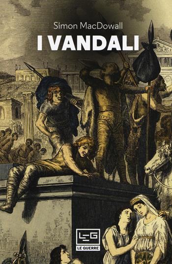 I Vandali - Simon MacDowall - Libro LEG Edizioni 2019, Le guerre | Libraccio.it