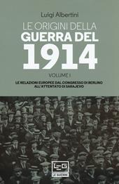 Le origini della guerra del 1914. Vol. 1: relazioni europee dal Congresso di Berlino all'attentato di Sarajevo, Le.