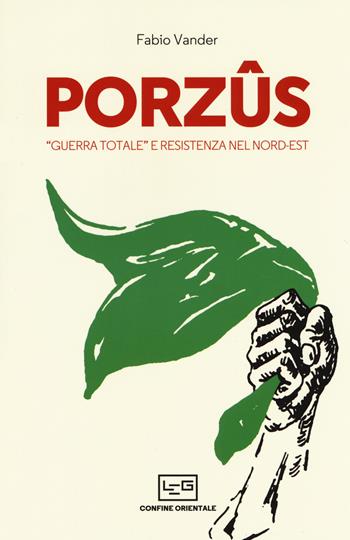 Porzûs. «Guerra totale» e Resistenza nel Nord-Est - Fabio Vander - Libro LEG Edizioni 2019, Confine orientale | Libraccio.it