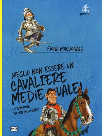 Meglio non essere un cavaliere medievale! Un'armatura da indossare - Fiona MacDonald - Libro LEG Edizioni 2019, Giovani | Libraccio.it