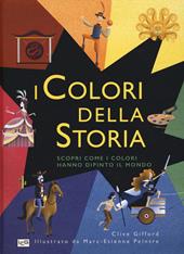 I colori della storia. Scopri come i colori hanno dipinto il mondo. Ediz. a colori