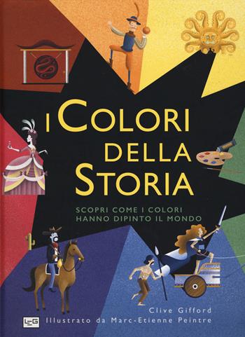 I colori della storia. Scopri come i colori hanno dipinto il mondo. Ediz. a colori - Clive Gifford - Libro LEG Edizioni 2019, Giovani | Libraccio.it