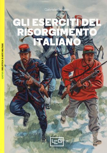 Gli eserciti del Risorgimento italiano 1848-1870 - Gabriele Esposito - Libro LEG Edizioni 2019, Biblioteca di arte militare. Soldati | Libraccio.it
