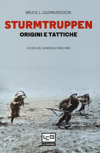 Sturmtruppen. Origini e tattiche - Bruce I. Gudmundsson - Libro LEG Edizioni 2019, Le guerre | Libraccio.it