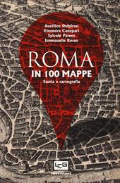 Roma in 100 mappe. Dal IX secolo a.C. ai giorni nostri. Storia e cartografia