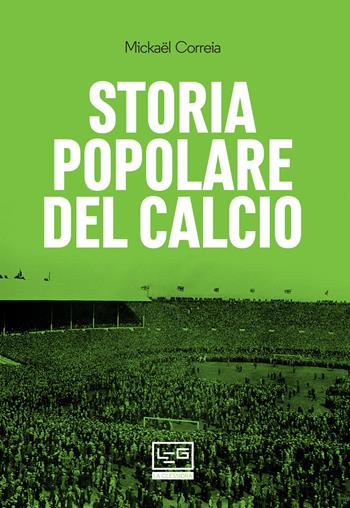 Storia popolare del calcio - Mickael Correia - Libro LEG Edizioni 2019, La clessidra di Clio | Libraccio.it
