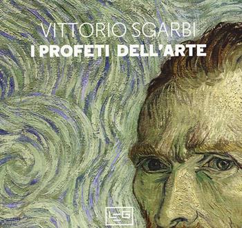 I profeti dell'arte. Ediz. a colori - Vittorio Sgarbi - Libro LEG Edizioni 2019 | Libraccio.it