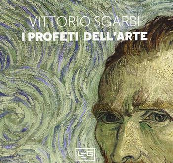 I profeti dell'arte. Ediz. illustrata - Vittorio Sgarbi - Libro LEG Edizioni 2019 | Libraccio.it