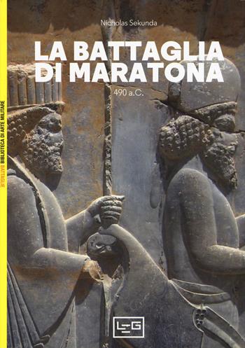 La battaglia di Maratona. 490 a.C. La prima invasione persiana della Grecia - Nicholas Sekunda - Libro LEG Edizioni 2019, Biblioteca di arte militare. Battaglie | Libraccio.it