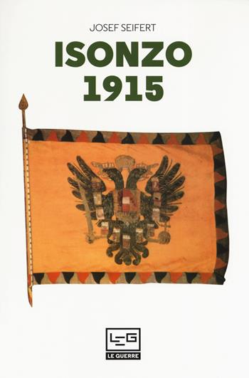 Isonzo 1915 - Josef L. Seifert - Libro LEG Edizioni 2019, Le guerre | Libraccio.it