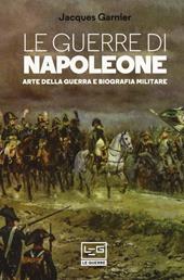 Le guerre di Napoleone. Arte della guerra e biografia militare