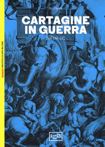 Cartagine in guerra. 264-146 a.C. - Nic Fields - Libro LEG Edizioni 2019, Biblioteca di arte militare. Guerrieri | Libraccio.it
