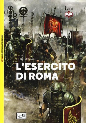 L' esercito di Roma - Chris McNab - Libro LEG Edizioni 2020, Biblioteca di arte militare. Maior | Libraccio.it