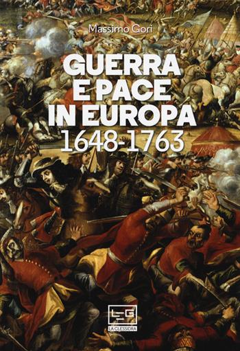 Guerra e pace in Europa 1648-1763 - Massimo Gori - Libro LEG Edizioni 2020, La clessidra di Clio | Libraccio.it
