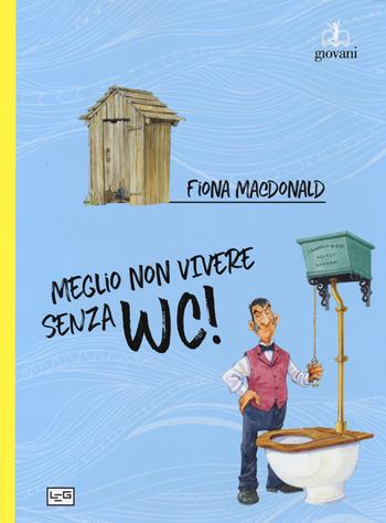 Meglio non vivere senza wc - Fiona McDonald - Libro LEG Edizioni 2020, Giovani | Libraccio.it