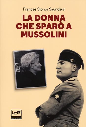 La donna che sparò a Mussolini - Frances Stonor Saunders - Libro LEG Edizioni 2021, La clessidra di Clio | Libraccio.it
