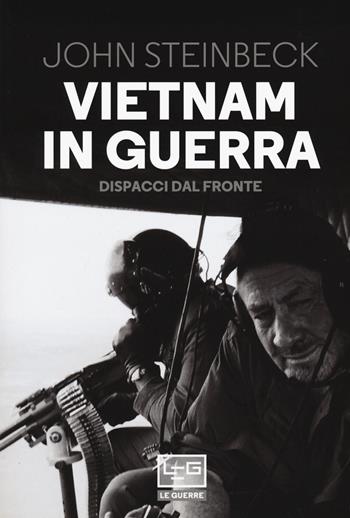 Vietnam in guerra. Dispacci dal fronte - John Steinbeck - Libro LEG Edizioni 2020, Le guerre | Libraccio.it