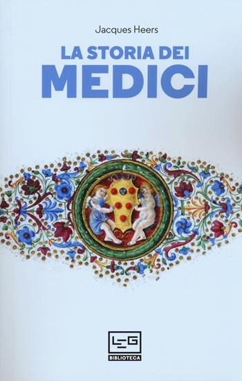 La storia dei Medici - Jacques Heers - Libro LEG Edizioni 2020, Biblioteca | Libraccio.it