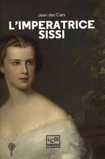 L'imperatrice Sissi - Jean Des Cars - Libro LEG Edizioni 2020, Biblioteca | Libraccio.it