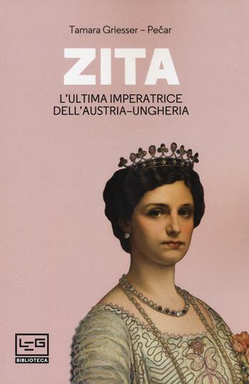 Zita l'ultima imperatrice d'Austria-Ungheria - Tamara Griesser-Pecar - Libro LEG Edizioni 2020, Biblioteca | Libraccio.it