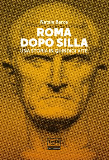 Roma dopo Silla. Una storia in quindici vite - Natale Barca - Libro LEG Edizioni 2021, La clessidra di Clio | Libraccio.it
