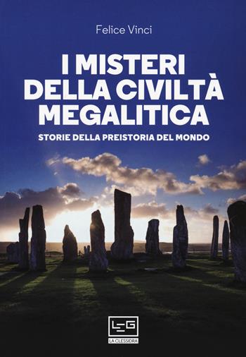 I misteri della civiltà megalitica. Storie della preistoria del mondo - Felice Vinci - Libro LEG Edizioni 2020, La clessidra di Clio | Libraccio.it