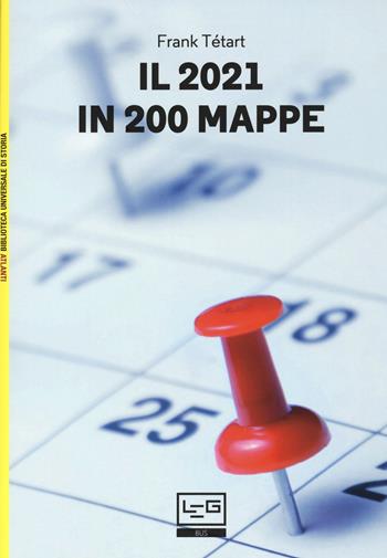 Il 2021 in 200 mappe - Frank Tétart - Libro LEG Edizioni 2020, Biblioteca Universale di Storia. Atlanti | Libraccio.it