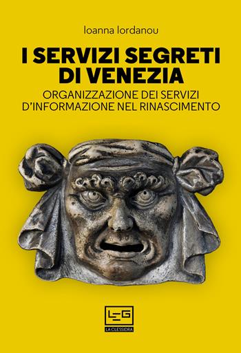 I servizi segreti di Venezia. Organizzazione dei servizi d'informazione nel Rinascimento - Ioanna Iordanou - Libro LEG Edizioni 2021, La clessidra di Clio | Libraccio.it