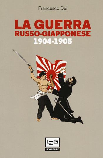 La guerra russo giapponese. 1904-1905 - Francesco Dei - Libro LEG Edizioni 2020, Le guerre | Libraccio.it