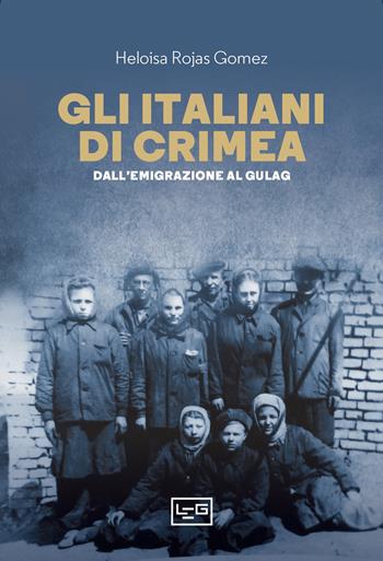 Gli italiani di Crimea. Dall'emigrazione al Gulag - Heloisa Rojas Gomez - Libro LEG Edizioni 2021, La clessidra di Clio | Libraccio.it