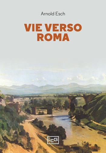 Vie verso Roma - Arnold Esch - Libro LEG Edizioni 2022, La clessidra di Clio | Libraccio.it