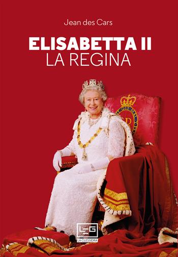 Elisabetta II. La regina - Jean Des Cars - Libro LEG Edizioni 2021, La clessidra di Clio | Libraccio.it