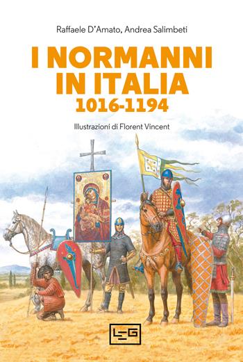 I Normanni in Italia 1016-1194 - Raffaele D'Amato, Andrea Salimbeti - Libro LEG Edizioni 2021, Biblioteca di arte militare | Libraccio.it