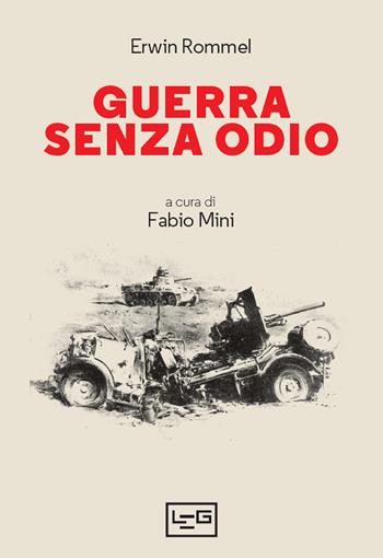 Guerra senza odio - Erwin Rommel - Libro LEG Edizioni 2022, Le guerre | Libraccio.it