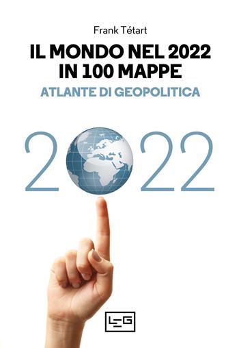 Il mondo nel 2022 in 100 mappe. Atlante di geopolitica - Frank Tétart - Libro LEG Edizioni 2021, Biblioteca Universale di Storia. Atlanti | Libraccio.it