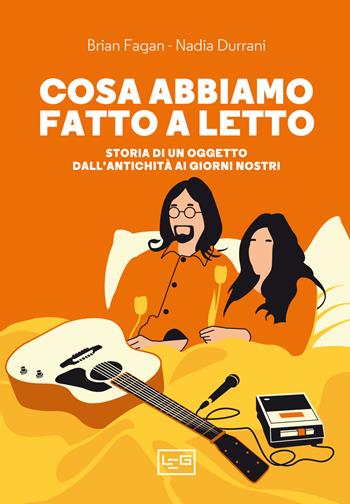 Cosa abbiamo fatto a letto. Storia di un oggetto dall’antichità ai giorni nostri - Brian Murray Fagan, Nadia Durrani - Libro LEG Edizioni 2021, La clessidra di Clio | Libraccio.it