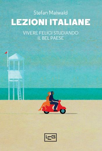 Lezioni italiane. Vivere felici studiando il Bel Paese - Stefan Maiwald - Libro LEG Edizioni 2022, I leggeri | Libraccio.it
