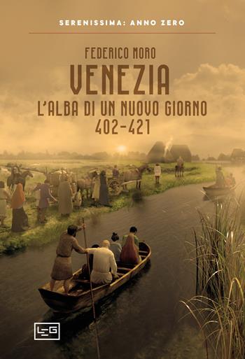 Venezia. L'alba di un nuovo giorno 402-421 - Federico Moro - Libro LEG Edizioni 2021, Serenissima: anno zero | Libraccio.it