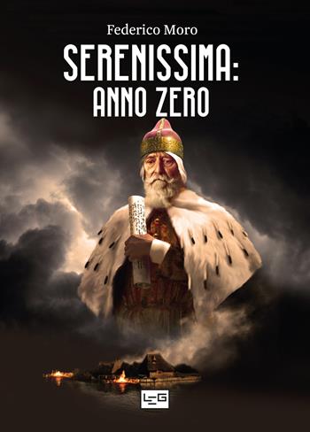 Serenissima: anno zero: Venezia. L'alba di un nuovo giorno 402-421-Guerra senza fine 422-554-Alla ricerca di un'identità 555-697-Una nuova nazione 698-811 - Federico Moro - Libro LEG Edizioni 2021, Serenissima: anno zero | Libraccio.it
