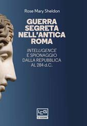 Guerra segreta nell'antica Roma. Intelligence e spionaggio dalla Repubblica al 284 d.C.. Nuova ediz.