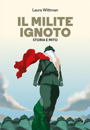 Il Milite ignoto. Storia e mito - Laura Wittman - Libro LEG Edizioni 2021, La clessidra di Clio | Libraccio.it