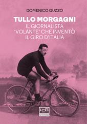 Tullo Morgagni. Il giornalista «volante» che inventò il Giro d'Italia