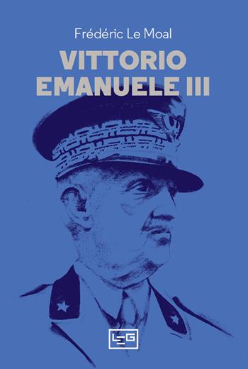 Vittorio Emanuele III - Frédéric Le Moal - Libro LEG Edizioni 2022, Biblioteca | Libraccio.it