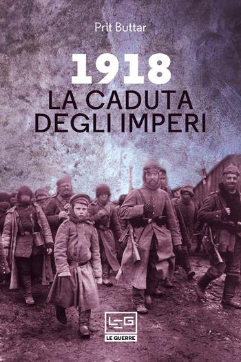 1918. La caduta degli imperi - Prit Buttar - Libro LEG Edizioni 2021, Le guerre | Libraccio.it
