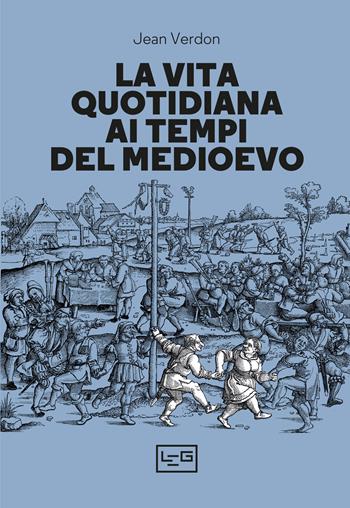 La vita quotidiana ai tempi del Medioevo - Jean Vernon - Libro LEG Edizioni 2021, La clessidra di Clio | Libraccio.it
