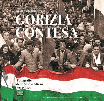 Gorizia contesa. Fotografie dello studio Altran 1944-1954. Ediz. illustrata - Antonella Gallarotti - Libro LEG Edizioni 2022 | Libraccio.it
