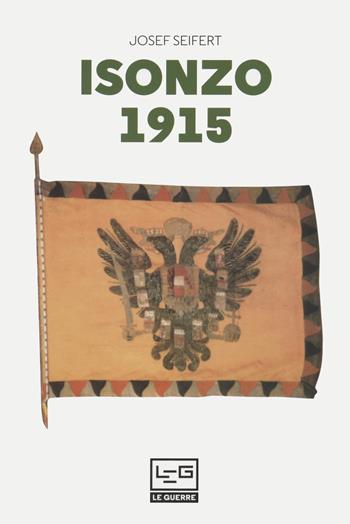 Isonzo 1915 - Josef L. Seifert - Libro LEG Edizioni 2022, Le guerre | Libraccio.it