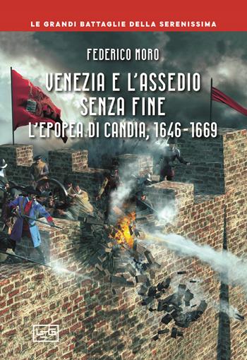 Venezia e l'assedio senza fine. L'epopea di Candia, 1646-1669 - Federico Moro - Libro LEG Edizioni 2023, Le grandi battaglie della Serenissima | Libraccio.it
