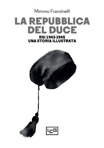 La Repubblica del Duce. RSI 1943-1945. Una storia illustrata - Mimmo Franzinelli - Libro LEG Edizioni 2022, La clessidra di Clio | Libraccio.it